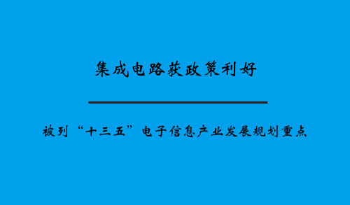 集成電路獲政策利好 被列“十三五”電子信息產(chǎn)業(yè)發(fā)展規(guī)劃重點